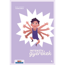 Intenzív gyerekek - Kézikönyv a kimerítő, szuperérzékeny, de kreatív és izgalmas gyerekek szüleinek